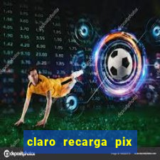 claro recarga pix $10 reais